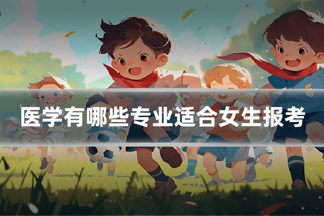 医学有哪些专业适合女生报考