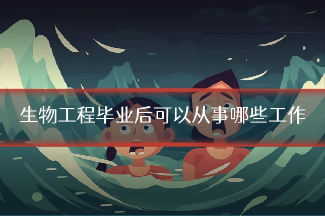 生物工程毕业后可以从事哪些工作