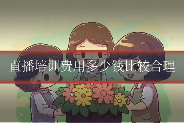 直播培训费用多少钱比较合理