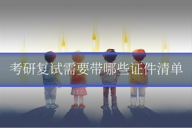 考研复试需要带哪些证件清单