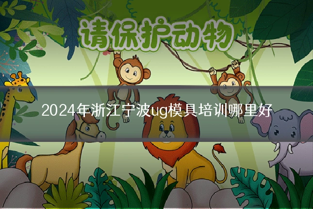 2024年浙江宁波ug模具培训哪里好