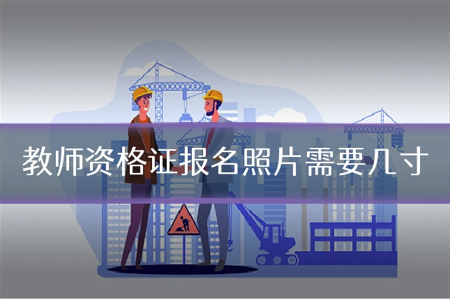 教师资格证报名照片需要几寸