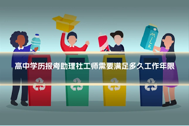 高中学历报考助理社工师需要满足多久工作年限