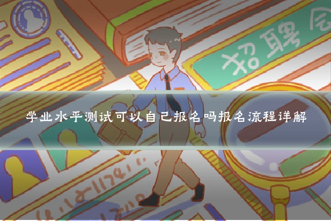 学业水平测试可以自己报名吗报名流程详解