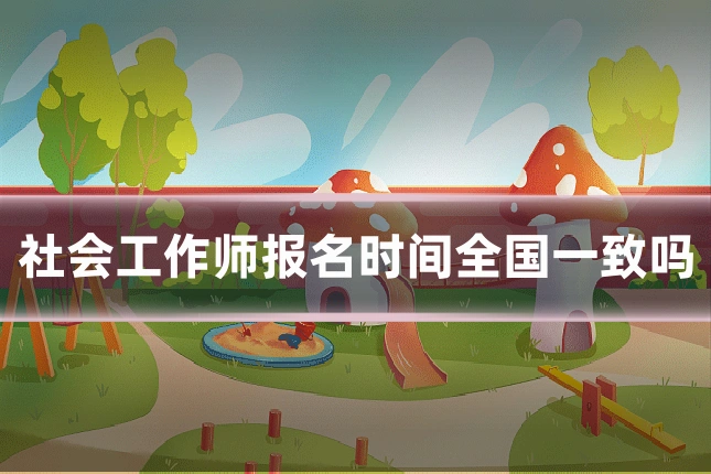 社会工作师报名时间全国一致吗