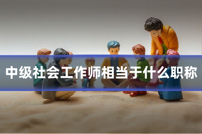 中级社会工作师相当于什么职称