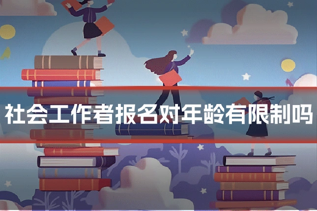 社会工作者报名对年龄有限制吗