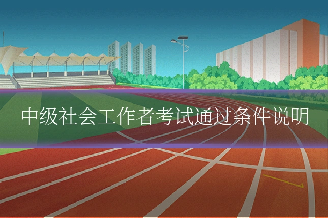 中级社会工作者考试通过条件说明