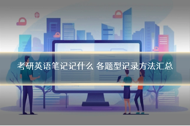 考研英语笔记记什么 各题型记录方法汇总