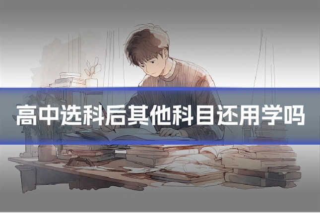 高中选科后其他科目还用学吗