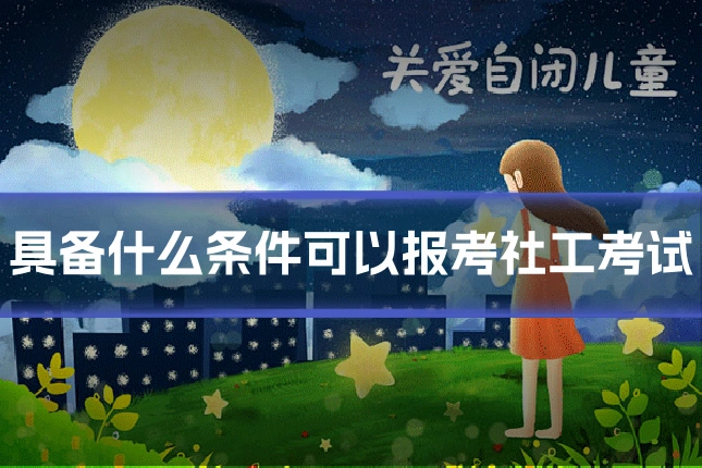 具备什么条件可以报考社工考试