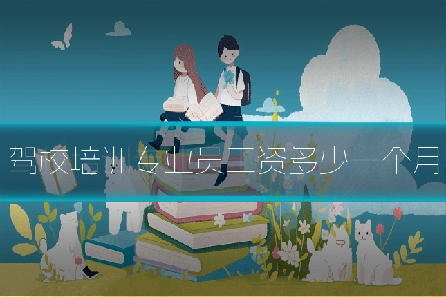驾校培训专业员工资多少一个月