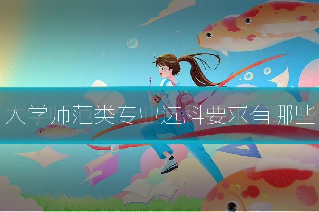 大学师范类专业选科要求有哪些