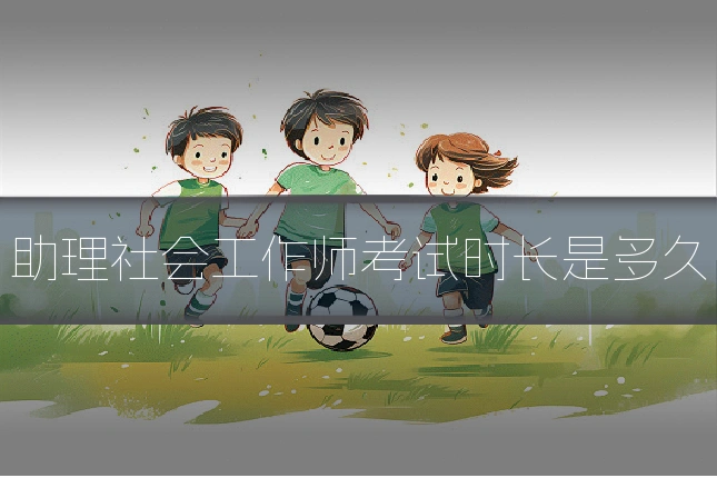 助理社会工作师考试时长是多久