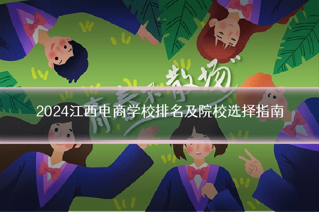 2024江西电商学校排名及院校选择指南