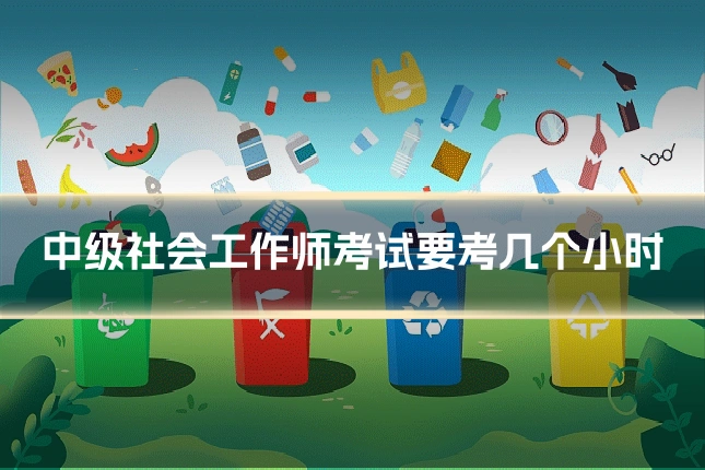 中级社会工作师考试要考几个小时