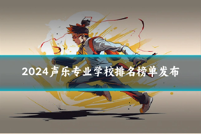 2024声乐专业学校排名榜单发布