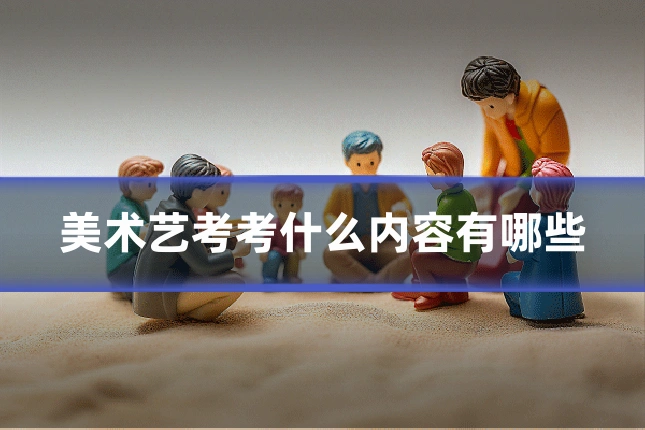 美术艺考考什么内容有哪些