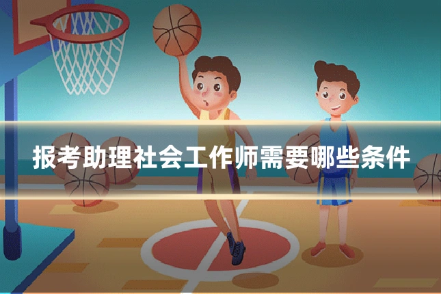 报考助理社会工作师需要哪些条件