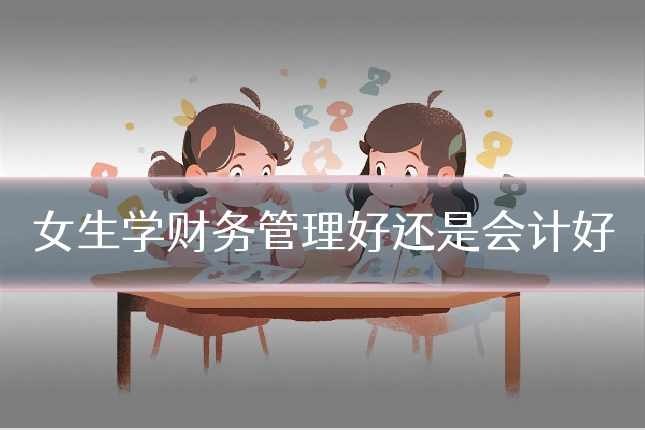 女生学财务管理好还是会计好