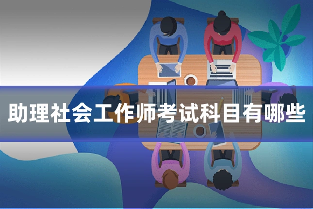 助理社会工作师考试科目有哪些