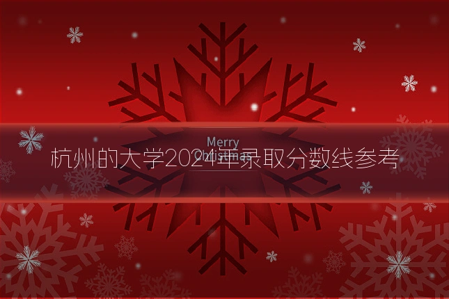 杭州的大学2024年录取分数线参考