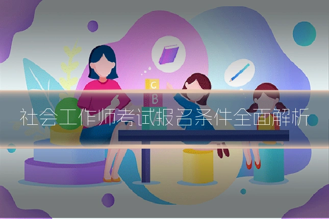 社会工作师考试报名条件全面解析