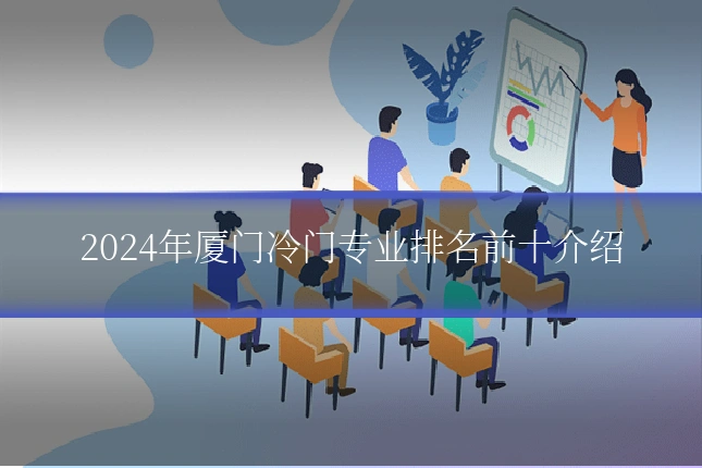 2024年厦门冷门专业排名前十介绍