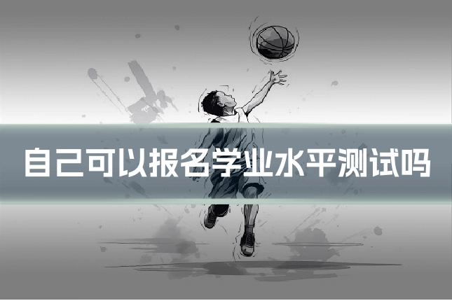自己可以报名学业水平测试吗