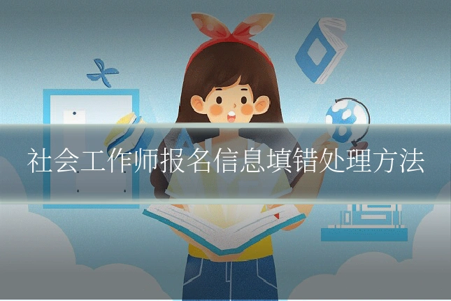 社会工作师报名信息填错处理方法