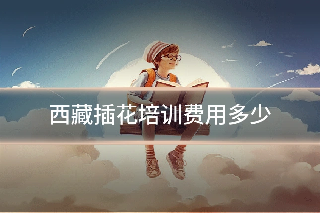 西藏插花培训费用多少