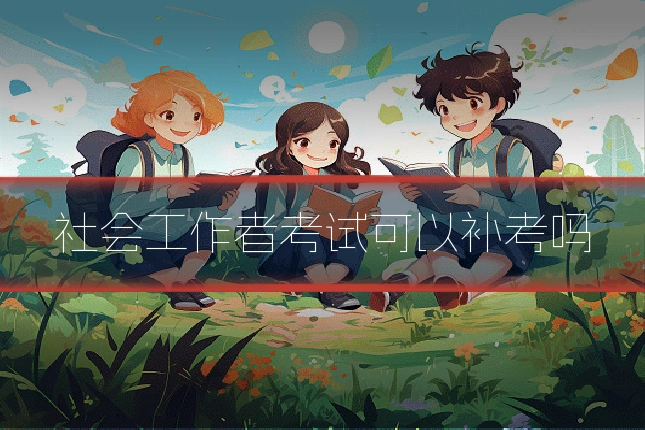 社会工作者考试可以补考吗