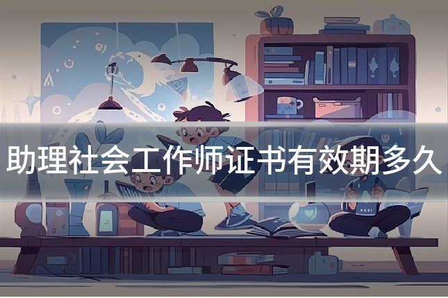 助理社会工作师证书有效期多久