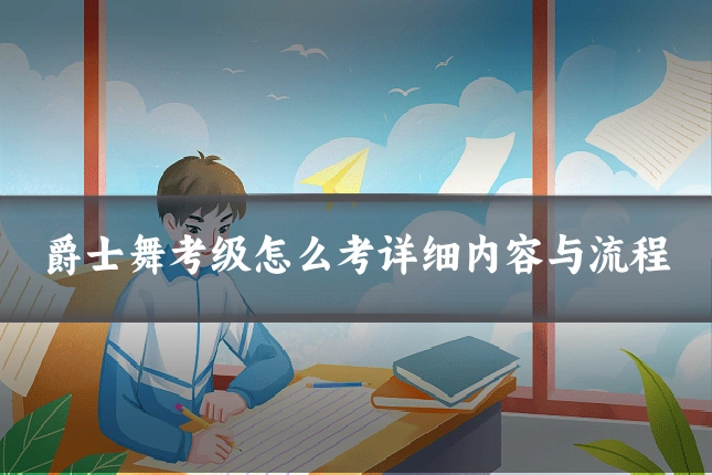 爵士舞考级怎么考详细内容与流程