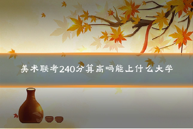 美术联考240分算高吗能上什么大学