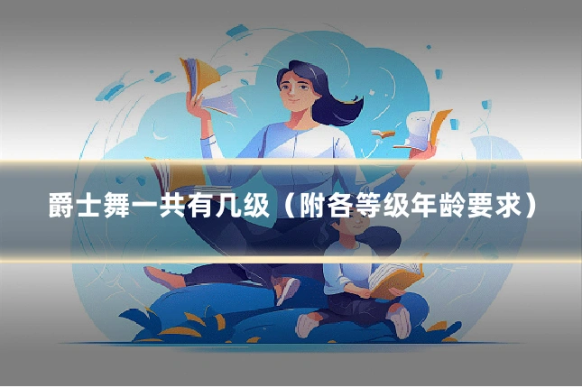 爵士舞一共有几级（附各等级年龄要求）