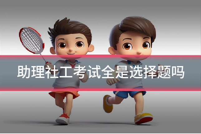 助理社工考试全是选择题吗