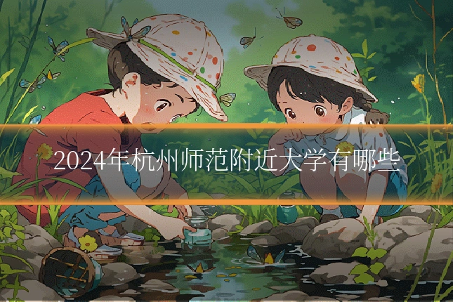2024年杭州师范附近大学有哪些