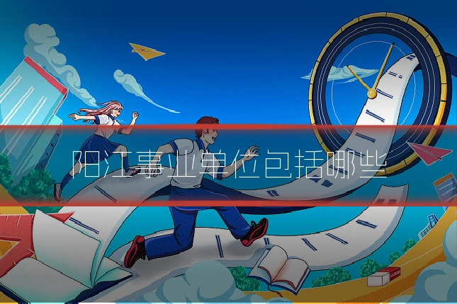 阳江事业单位包括哪些