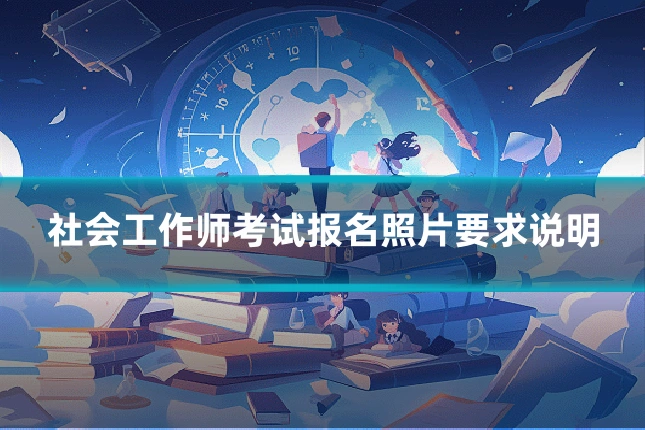 社会工作师考试报名照片要求说明