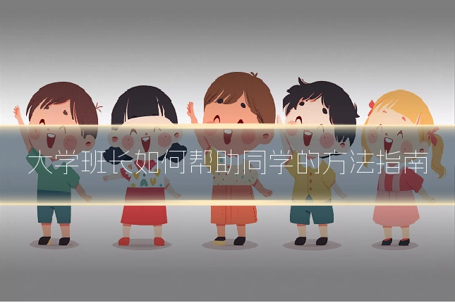 大学班长如何帮助同学的方法指南