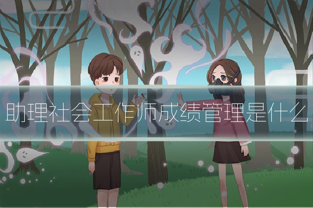 助理社会工作师成绩管理是什么