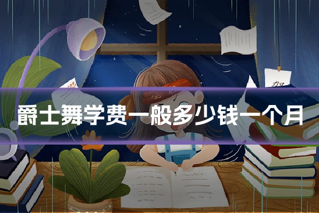 爵士舞学费一般多少钱一个月