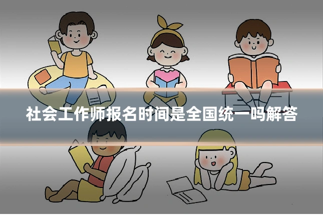 社会工作师报名时间是全国统一吗解答