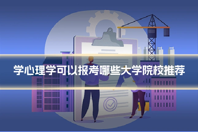 学心理学可以报考哪些大学院校推荐