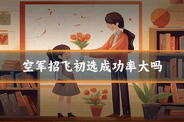 空军招飞初选成功率大吗