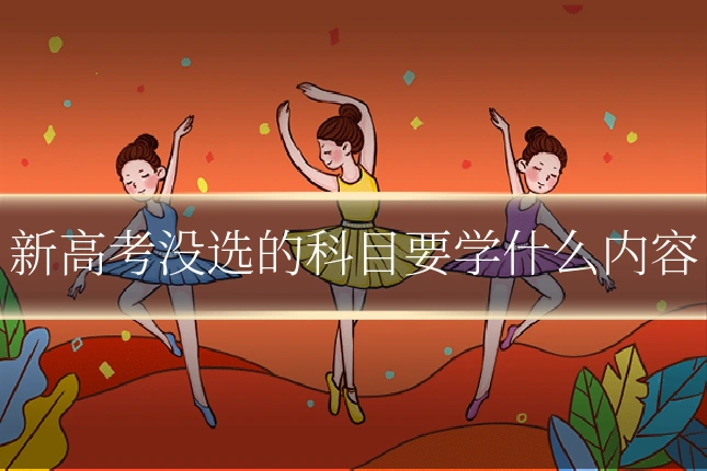 新高考没选的科目要学什么内容