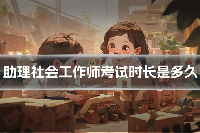 助理社会工作师考试时长是多久