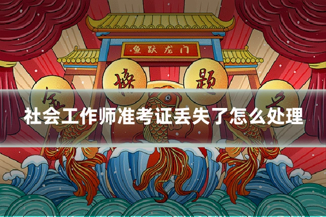 社会工作师准考证丢失了怎么处理