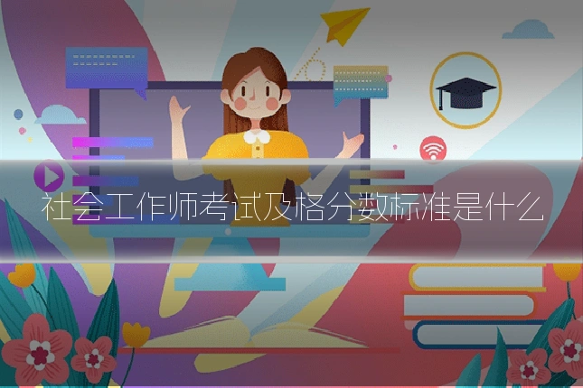 社会工作师考试及格分数标准是什么